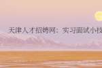 天津人才招娉网：实习面试小技巧