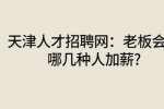 天津人才招聘网：老板会给哪几种人加薪?