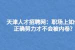 天津人才招聘网：职场上如何正确努力才不会被内卷?