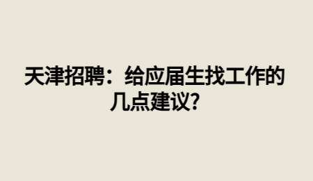 天津招聘：给应届生找工作的几点建议?