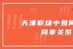 在天津职场中如何搞好同事关系