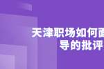 在天津职场如何面对领导的批评