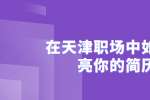 在天津职场中如何提亮你的简历，让面试官录用你