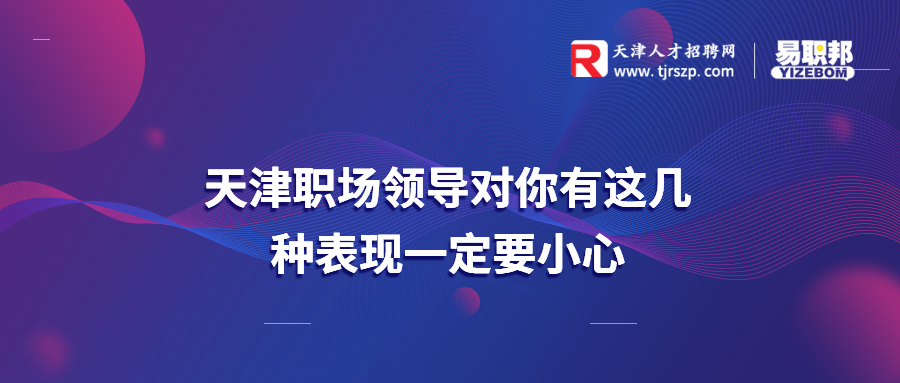 天津职场领导对你有这几种表现一定要小心