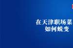 天津人才招聘：职场菜鸟如何蜕变