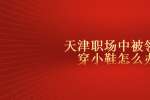 在天津职场中被领导穿小鞋怎么办