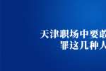 天津职场中要敢于得罪这几种人