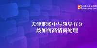 天津职场中与领导有分歧如何高情商处理？