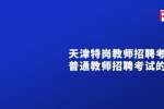 天津特岗教师招聘考试和普通教师招聘考试的区别
