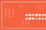 天津人才招聘：职场中遇到经常吐槽的人怎么办