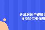 天津职场和平招聘中跳槽时被领导挽留你要懂得这些