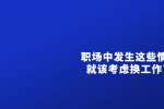 天津职场和平招聘中发生这些情况就该考虑换工作了